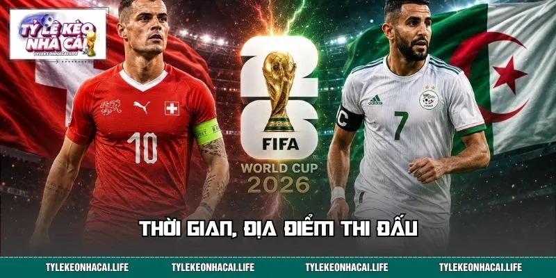 Thời gian, địa điểm thi đấu trận Thụy Sĩ vs Algeria