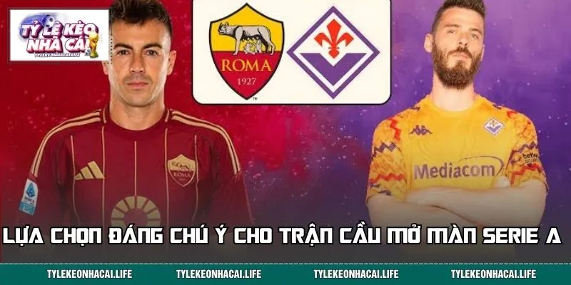 Lựa chọn đáng chú ý cho trận cầu mở màn Serie A 2026/27