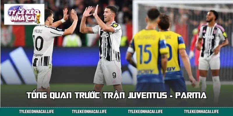 Tổng quan trước trận Juventus - Parma